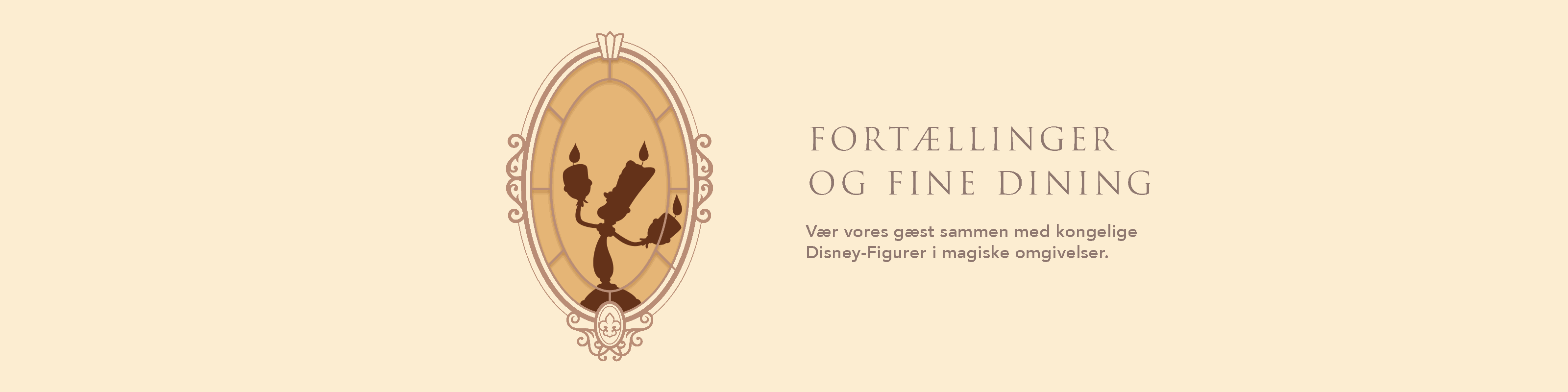 FORTÆLLINGER OG FINE DINING Vær vores gæst sammen med kongelige Disney-Figurer i magiske omgivelser.