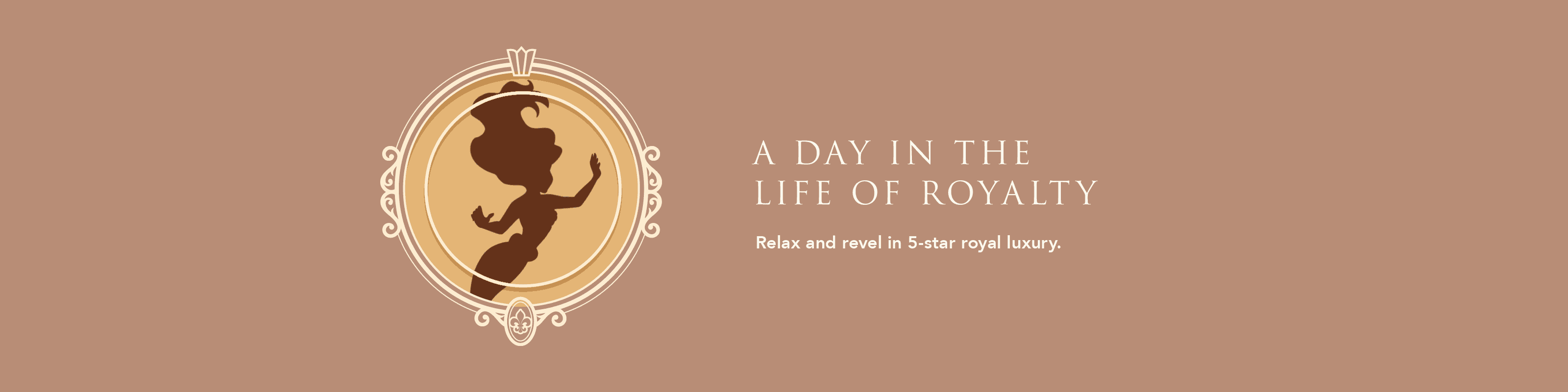 A DAY IN THE LIFE OF ROYALTY Relax and revel in 5-star royal luxury.